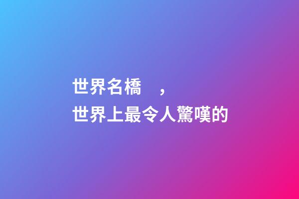 世界名橋，世界上最令人驚嘆的